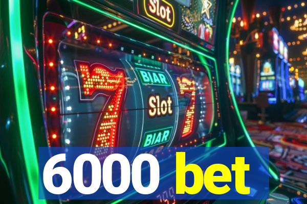 6000 bet